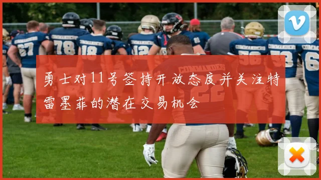 勇士对11号签持开放态度并关注特雷墨菲的潜在交易机会